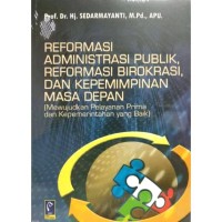 Reformasi administrasi publik, reformasi birokrasi, dan kepemimpinan masa depan : mewujudkan pelayanan prima dan kepemerintahan yang baik