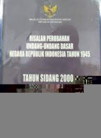 Risalah perubahan undang-undang dasar negara republik indonesia tahun 1945:tahun sidang 2000 buku empat