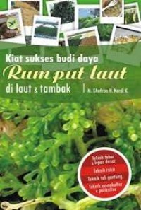 Kiat sukses budi daya rumput laut di laut & tambak:teknik tebar & lepas dasar-teknik rakit-teknik tali gantung-teknik monokultur & polikultur