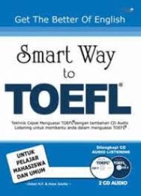 Smart way to toefl = teknik cepat menguasai toefl, dengan tambahan cd audio listening untuk membantu anda dalam menguasai toefl