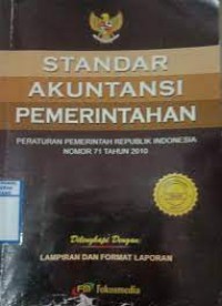 Standar akuntansi pemerintahan:peraturan pemerintah Republik Indonesia nomor 71 tahun 2010 dilengkapi dengan lampiran dan format laporan