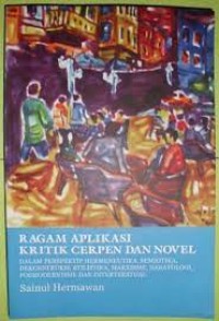 Ragam aplikasi kritik cerpen dan novel : [dalam perspektif hermeneutika, semiotika, dekonstruksi, stilistika, marxisme, naratologi, posmodernisme dan intertekstual]