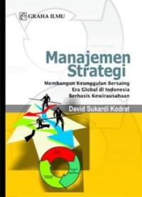 Manajemen strategi:membangun keunggulan bersaing era global di Indonesia berbasis kewirausahaan