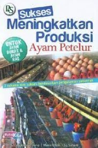 Sukses meningkatkan produksi ayam petelur : 7 rahasia kiat sukses berdasarkan pengalaman peternak