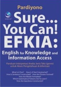 Sure... you can! efkia:english for knowledge and information access=panduan interpretasi aneka jenis teks (genre) untuk akses pengetahuan dan informasi