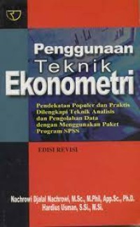 Penggunaan teknik ekonometri : pendekatan populer dan praktis dilengkapi teknik analisis dan pengolahan data dengan menggunakan paket program SPSS