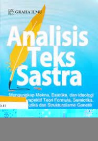 Analisis teks sastra:mengungkap makna, estetika, dan ideologi dalam perspektif teori formula, semiotika,hermeneutika dan strukturalisme genetik