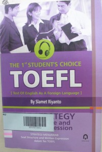 The 1 st student's choice toefl [test of english as a foreign language]:test strategy for structure and written expression=strategi menjawab soal structure and written expression dalam tes toefl