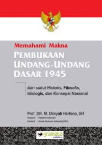 Memahami pembukaan undang-undang dasar 1945 dari sudut historis, filosofis, ideologis, dan konsepsi nasional